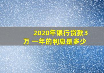 2020年银行贷款3万 一年的利息是多少